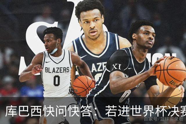 库巴西快问快答：若进世界杯决赛想踢阿根廷 最想和梅西换球衣